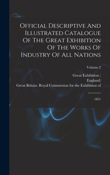 Hardcover Official Descriptive And Illustrated Catalogue Of The Great Exhibition Of The Works Of Industry Of All Nations: 1851; Volume 2 Book