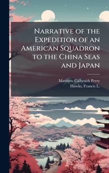 Narrative of the Expedition of an American Squadron to the China Seas and Japan