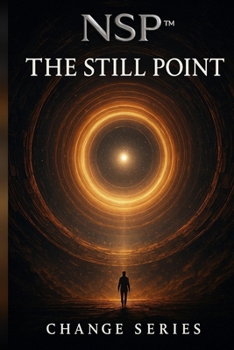 NSP™ The Still Point Book 3 Initiate change series: An NSP™ Science-Fiction Story of Calm Beyond Time (NSP™ Change Series — A Literary Path to Real Transformation)
