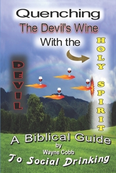 Paperback Quenching the Devil's Wine with the Holy Spirit: A Bible Guide to Social Drinking Book