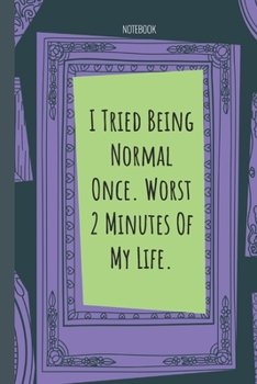 Paperback I Tried Being Normal Once. Worst 2 Minutes Of My Life.: Lined Journal, 100 Pages, 6 x 9, Blank Journal To Write In, Gift for Co-Workers, Colleagues, B Book