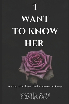 I Want To Know Her: A Story of Love That Chooses to Know