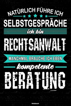 Natürlich führe ich Selbstgespräche ich bin Rechtsanwalt manchmal brauche ich eben kompetente Beratung Notizbuch: Rechtsanwalt Journal DIN A5 liniert 120 Seiten Geschenk (German Edition)
