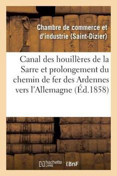 Paperback Canal Des Houillères de la Sarre Et Prolongement Du Chemin de Fer Des Ardennes Vers l'Allemagne [French] Book