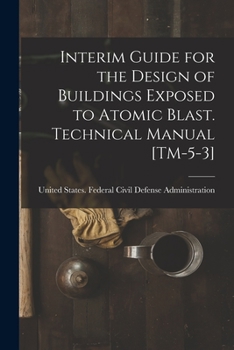 Paperback Interim Guide for the Design of Buildings Exposed to Atomic Blast. Technical Manual [TM-5-3] Book