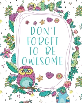 Don't Forget To Be Owlsome: A 2020 monthly/weekly planner with floral borders and owls. Large 8x10 desk size for owl lovers.
