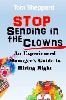 Paperback Stop Sending in the Clowns: An Experienced Manager's Guide to Hiring Right Book