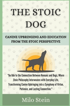 Paperback The Stoic Dog: Canine Upbringing and Education from the Stoic Perspective Book