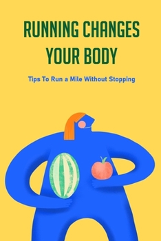 Paperback Running Changes Your Body: Tips To Run a Mile Without Stopping: How Running Changes Your Body Book