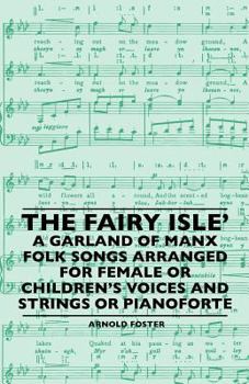 The Fairy Isle' a Garland of Manx Folk Songs Arranged for Female or Children's Voices and Strings or Pianoforte