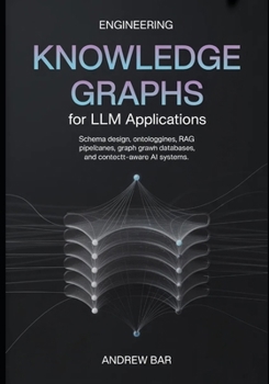 Engineering Knowledge Graphs for LLM Applications: Schema Design, Ontologies, RAG Pipelines, Graph Databases, and Context-Aware AI Systems