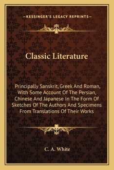 Paperback Classic Literature: Principally Sanskrit, Greek And Roman, With Some Account Of The Persian, Chinese And Japanese In The Form Of Sketches Book