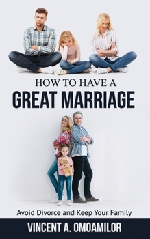 How to Have a Great Marriage: Avoid Divorce and Keep Your Family
