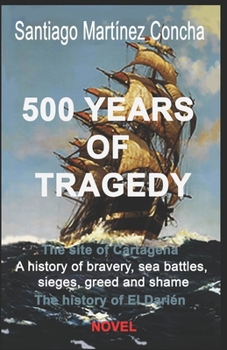 500 YEARS OF TRAGEDY: The site of Cartagena. A history of bravery, sea battles, sieges, greed and shame. The history of El Darién.