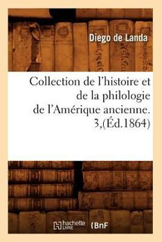 Paperback Collection de l'Histoire Et de la Philologie de l'Amérique Ancienne. 3, (Éd.1864) [French] Book