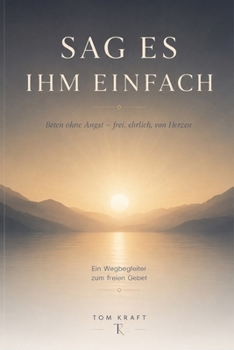Paperback Sag es Ihm einfach: Beten ohne Angst - frei, ehrlich, von Herzen [German] Book