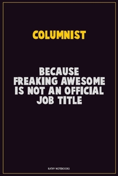 Paperback Columnist, Because Freaking Awesome Is Not An Official Job Title: Career Motivational Quotes 6x9 120 Pages Blank Lined Notebook Journal Book