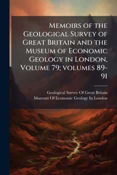 Memoirs of the Geological Survey of Great Britain and the Museum of Economic Geology in London, Volume 79; Volumes 89-91