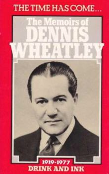 The Time Has Come. . .  The Memoirs Of Dennis Wheatley: Drink And Ink 1919-1977 - Book #3 of the Time Has Come. . . The Memoirs Of Dennis Wheatley