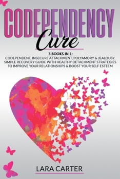 Paperback Codependency Cure: 3 BOOKS IN 1: Codependent, Insecure Attachment, Polyamory & Jealousy. Simple recovery guide with healthy detachment st Book