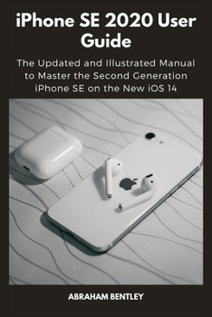 Paperback iPhone SE 2020 User Guide: The Updated and Illustrated Manual to Master the Second Generation iPhone SE on the New iOS 14 Book
