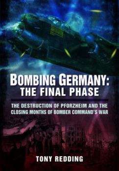 Paperback Bombing Germany: The Final Phase: The Destruction of Pforzheim and the Closing Months of Bomber Command's War Book