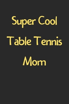 Paperback Super Cool Table Tennis Mom: Lined Journal, 120 Pages, 6 x 9, Funny Table Tennis Gift Idea, Black Matte Finish (Super Cool Table Tennis Mom Journal Book