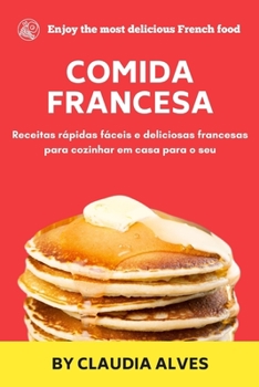 Paperback comida francesa: Receitas rápidas fáceis e deliciosas francesas para cozinhar em casa para o seu [Portuguese] Book