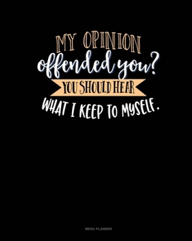 Paperback My Opinion Offended You? You Should Hear What I Keep To Myself: Menu Planner Book