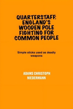 Paperback Quarterstaff: England's Wooden Pole Fighting for Common People: Simple sticks used as deadly weapons Book