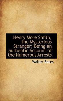 Paperback Henry More Smith, the Mysterious Stranger; Being an Authentic Account of the Numerous Arrests Book
