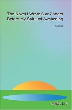 Paperback The Novel I Wrote 6 or 7 Years Before My Spiritual Awakening Book