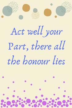 Paperback Act well your part, there all the honour lies: Theater Drama journal Notebook for Actor Actress Acting Theatre: Lined pages To Write-in Book