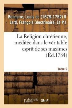 Paperback La Religion Chrétienne, Méditée Dans Le Véritable Esprit de Ses Maximes. Tome 2: Comprenant l'Anatomie, La Physiologie, l'Hygiène, La Pathologie Et La [French] Book