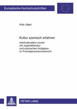 Kultur Szenisch Erfahren: Interkulturelles Lernen Mit Jugendliteratur Und Szenischen Aufgaben Im Fremdsprachenunterricht