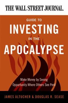 Paperback The Wall Street Journal Guide to Investing in the Apocalypse: Make Money by Seeing Opportunity Where Others See Peril Book