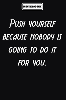 Push yourself because nobody is going to do it for you.  : Personal Office Motivations Notebook: Blank lined journal diary Size at 6 x 9 with 120 pages