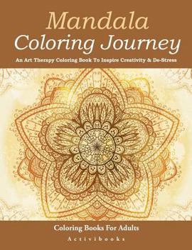 Paperback Mandala Coloring Journey: An Art Therapy Coloring Book To Inspire Creativity & De-Stress - Coloring Books For Adults Book