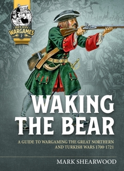 Paperback Waking the Bear: A Guide to Wargaming the Great Northern and Turkish Wars 1700-1721 Book