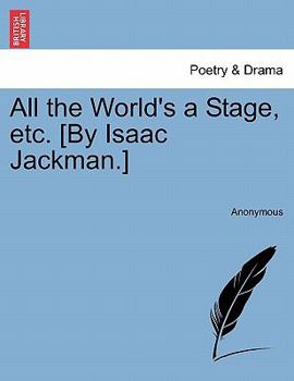 All the World's a Stage, etc. [By Isaac Jackman.]