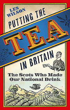 Hardcover Putting the Tea in Britain: The Scots Who Made Our National Drink Book