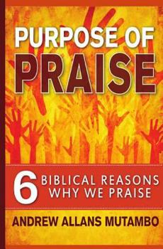 Paperback Purpose of Praise: Six Biblical Reasons Why We Praise Book