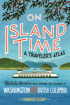 Paperback On Island Time: A Traveler's Atlas: Illustrated Adventures on and Around the Islands of Washington and British Columbia Book