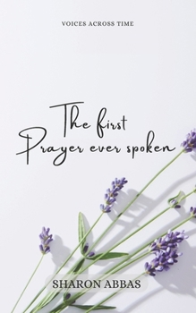 The First Prayer Ever Spoken:: Voices Across Time