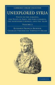 Unexplored Syria: Visits to the Libanus, the Tulúl El Safá, the Anti-Libanus, the Northern Libanus, and the 'aláh; Volume 2