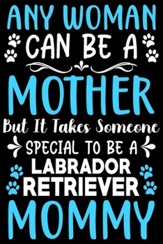 Paperback Any woman can be a mother Be a Labrador retriever mommy: Cute Labrador Retriever lovers notebook journal or dairy - Labrador Retriever Dog owner appre Book