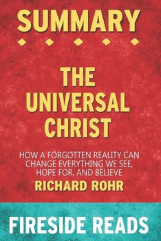 Paperback Summary of The Universal Christ: How a Forgotten Reality Can Change Everything We See, Hope For, and Believe: by Fireside Reads Book