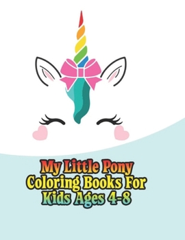 Paperback my little pony coloring books for kids ages 4-8: My little pony coloring book for kids, children, toddlers, crayons, adult, mini, girls and Boys. Larg Book