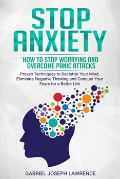 Paperback Stop Anxiety: How to Stop Worrying and Overcome Panic Attacks. Proven Techniques to Declutter Your Mind, Eliminate Negative Thinking Book