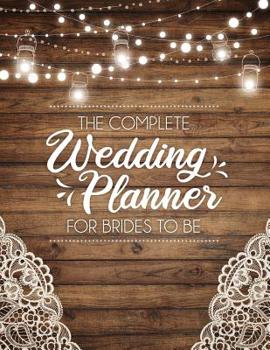 Paperback The Complete Wedding Planner For Brides To Be: A Rustic Organizer, Budget Planning and Checklist Notebook Book